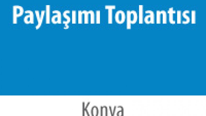 Bilgi ve Tecrübe Paylaşımı Toplantısı – Konya